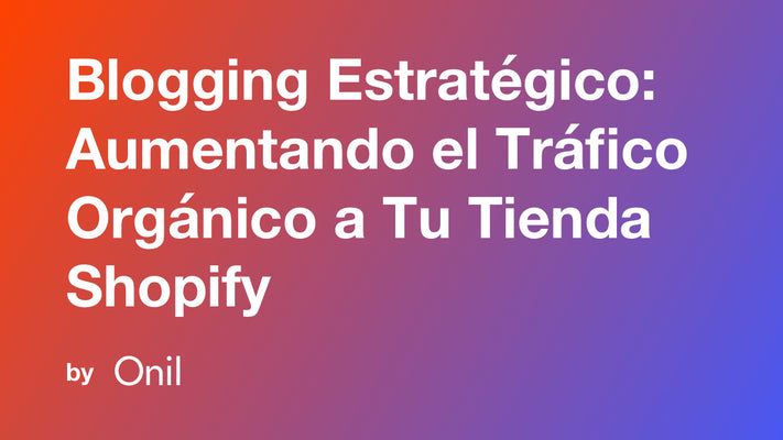 Blogging Estratégico: Aumentando el Tráfico Orgánico a Tu Tienda Shopify