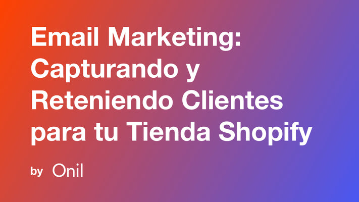 El Poder del Marketing por Correo Electrónico: Capturando y Reteniendo Clientes para tu Tienda Shopify