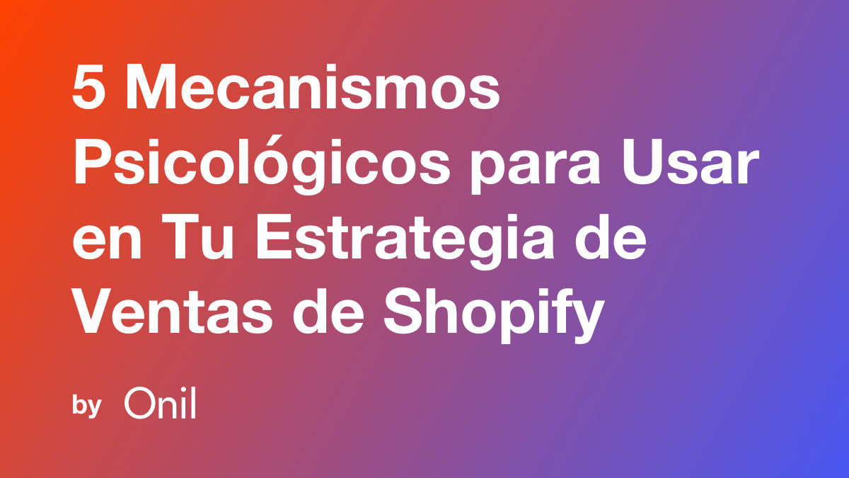 5 Mecanismos Psicológicos para Usar en Tu Estrategia de Ventas de Shopify