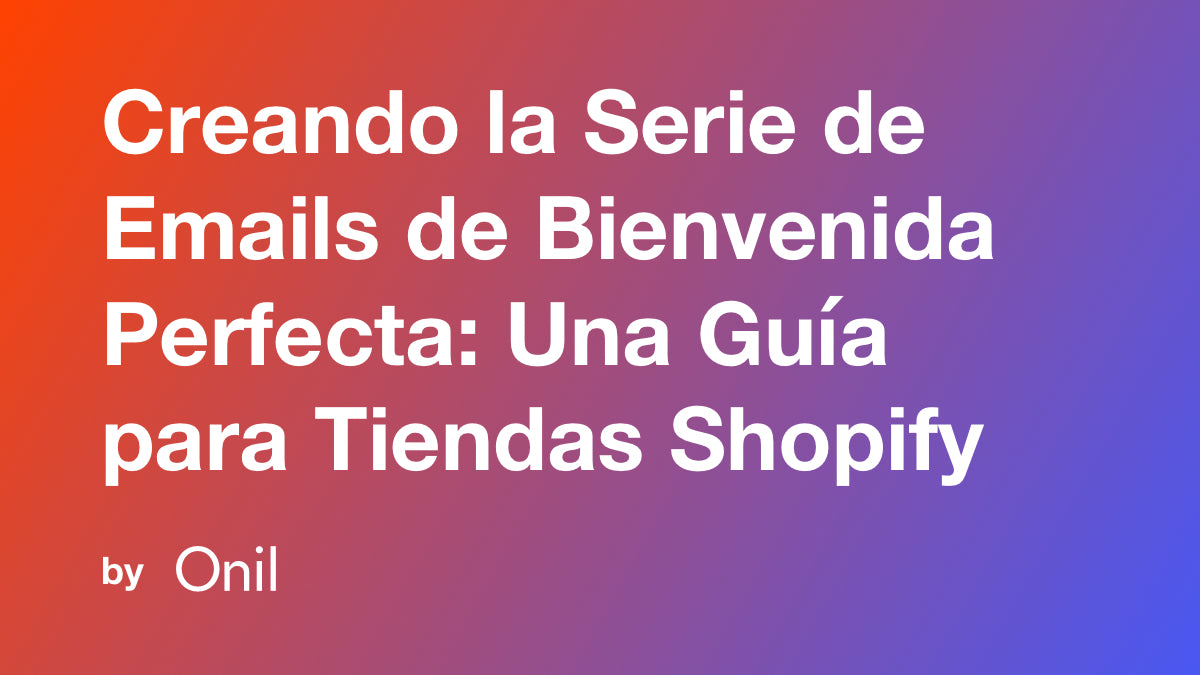 Creando la Serie de Emails de Bienvenida Perfecta: Una Guía para Tiendas Shopify