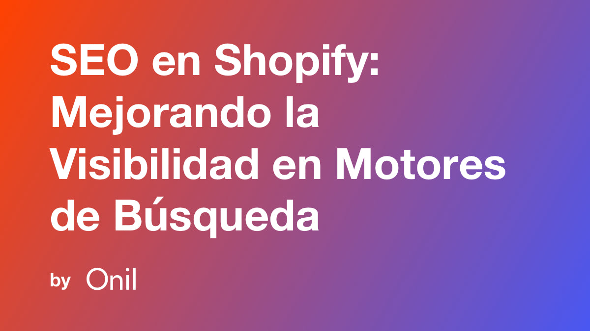 Conceptos Básicos de SEO en Shopify: Mejorando la Visibilidad de Tu Tienda en Motores de Búsqueda