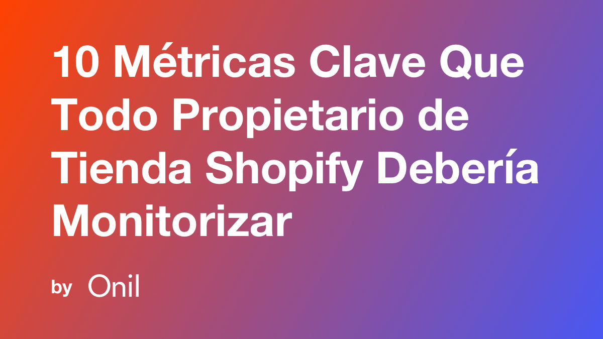 10 Métricas Clave Que Todo Propietario de Tienda Shopify Debería Monitorizar